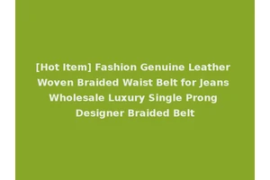 [Hot Item] Fashion Genuine Leather Woven Braided Waist Belt for Jeans Wholesale Luxury Single Prong Designer Braided Belt