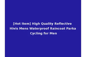 [Hot Item] High Quality Reflective Hivis Mens Waterproof Raincoat Parka Cycling for Men