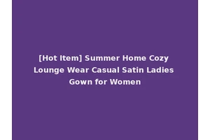 [Hot Item] Summer Home Cozy Lounge Wear Casual Satin Ladies Gown for Women