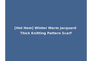 [Hot Item] Winter Warm Jacquard Thick Knitting Pattern Scarf