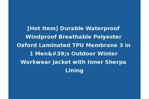 [Hot Item] Durable Waterproof Windproof Breathable Polyester Oxford Laminated TPU Membrane 3 in 1 Men's Outdoor Winter Workwear Jacket with Inner Sherpa Lining