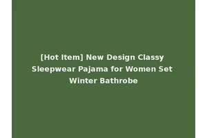 [Hot Item] New Design Classy Sleepwear Pajama for Women Set Winter Bathrobe