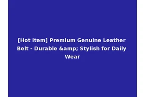 [Hot Item] Premium Genuine Leather Belt - Durable &amp; Stylish for Daily Wear