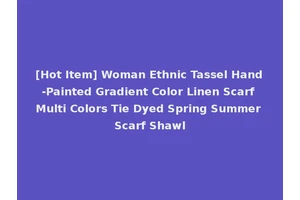 [Hot Item] Woman Ethnic Tassel Hand-Painted Gradient Color Linen Scarf Multi Colors Tie Dyed Spring Summer Scarf Shawl