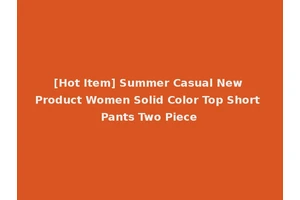 [Hot Item] Summer Casual New Product Women Solid Color Top Short Pants Two Piece