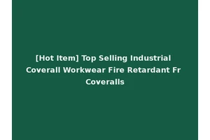 [Hot Item] Top Selling Industrial Coverall Workwear Fire Retardant Fr Coveralls