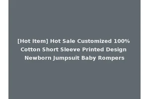 [Hot Item] Hot Sale Customized 100% Cotton Short Sleeve Printed Design Newborn Jumpsuit Baby Rompers