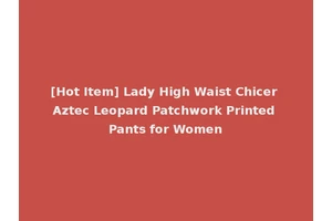 [Hot Item] Lady High Waist Chicer Aztec Leopard Patchwork Printed Pants for Women