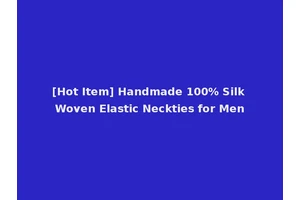 [Hot Item] Handmade 100% Silk Woven Elastic Neckties for Men