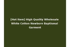 [Hot Item] High Quality Wholesale White Cotton Newborn Baptismal Garment