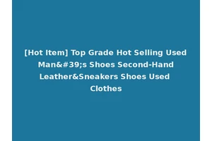 [Hot Item] Top Grade Hot Selling Used Man's Shoes Second-Hand Leather&Sneakers Shoes Used Clothes