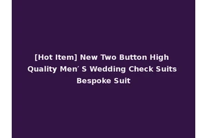 [Hot Item] New Two Button High Quality Men′ S Wedding Check Suits Bespoke Suit