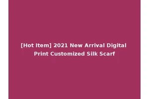 [Hot Item] 2021 New Arrival Digital Print Customized Silk Scarf
