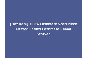 [Hot Item] 100% Cashmere Scarf Neck Knitted Ladies Cashmere Snood Scarves
