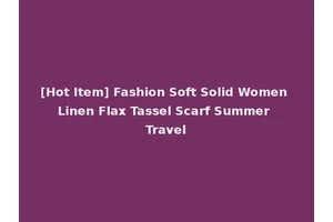 [Hot Item] Fashion Soft Solid Women Linen Flax Tassel Scarf Summer Travel