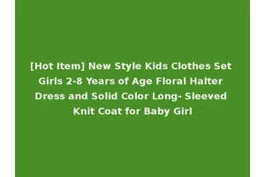[Hot Item] New Style Kids Clothes Set Girls 2-8 Years of Age Floral Halter Dress and Solid Color Long- Sleeved Knit Coat for Baby Girl