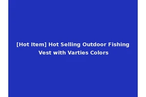 [Hot Item] Hot Selling Outdoor Fishing Vest with Varties Colors