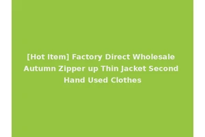 [Hot Item] Factory Direct Wholesale Autumn Zipper up Thin Jacket Second Hand Used Clothes