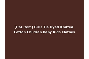 [Hot Item] Girls Tie Dyed Knitted Cotton Children Baby Kids Clothes