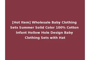 [Hot Item] Wholesale Baby Clothing Sets Summer Solid Color 100% Cotton Infant Hollow Hole Design Baby Clothing Sets with Hat