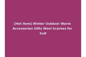 [Hot Item] Winter Outdoor Warm Accessories Gifts Wool Scarves for Suit