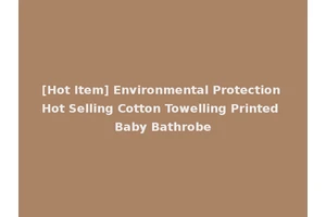 [Hot Item] Environmental Protection Hot Selling Cotton Towelling Printed Baby Bathrobe
