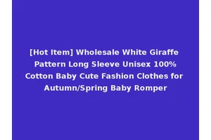 [Hot Item] Wholesale White Giraffe Pattern Long Sleeve Unisex 100%Cotton Baby Cute Fashion Clothes for Autumn/Spring Baby Romper