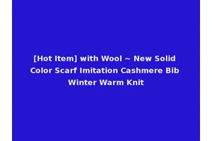 [Hot Item] with Wool ~ New Solid Color Scarf Imitation Cashmere Bib Winter Warm Knit