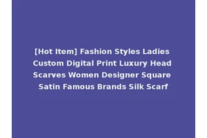 [Hot Item] Fashion Styles Ladies Custom Digital Print Luxury Head Scarves Women Designer Square Satin Famous Brands Silk Scarf