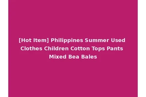 [Hot Item] Philippines Summer Used Clothes Children Cotton Tops Pants Mixed Bea Bales