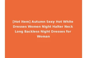 [Hot Item] Autumn Sexy Hot White Dresses Women Night Halter Neck Long Backless Night Dresses for Woman