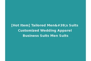 [Hot Item] Tailored Men's Suits Customized Wedding Apparel Business Suits Men Suits