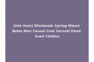 [Hot Item] Wholesale Spring Mixed Bales Men Casual Coat Second Hand Used Clothes