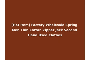 [Hot Item] Factory Wholesale Spring Men Thin Cotton Zipper Jack Second Hand Used Clothes