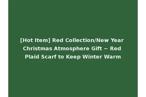 [Hot Item] Red Collection/New Year Christmas Atmosphere Gift ~ Red Plaid Scarf to Keep Winter Warm