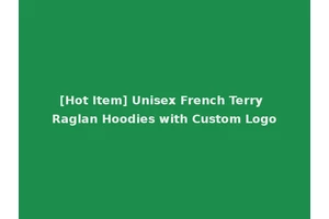 [Hot Item] Unisex French Terry Raglan Hoodies with Custom Logo