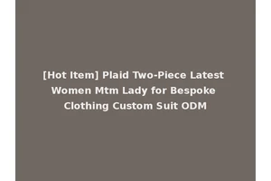 [Hot Item] Plaid Two-Piece Latest Women Mtm Lady for Bespoke Clothing Custom Suit ODM
