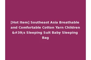 [Hot Item] Southeast Asia Breathable and Comfortable Cotton Yarn Children's Sleeping Suit Baby Sleeping Bag
