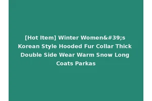 [Hot Item] Winter Women's Korean Style Hooded Fur Collar Thick Double Side Wear Warm Snow Long Coats Parkas