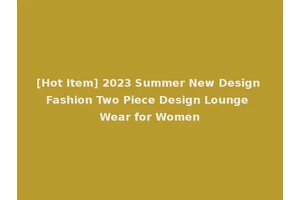 [Hot Item] 2023 Summer New Design Fashion Two Piece Design Lounge Wear for Women