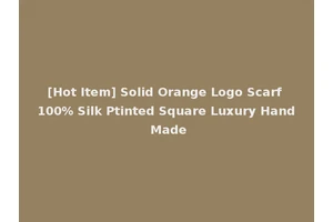 [Hot Item] Solid Orange Logo Scarf 100% Silk Ptinted Square Luxury Hand Made