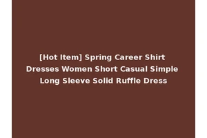 [Hot Item] Spring Career Shirt Dresses Women Short Casual Simple Long Sleeve Solid Ruffle Dress
