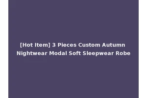 [Hot Item] 3 Pieces Custom Autumn Nightwear Modal Soft Sleepwear Robe