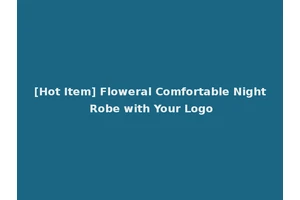 [Hot Item] Floweral Comfortable Night Robe with Your Logo