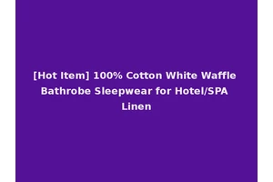 [Hot Item] 100% Cotton White Waffle Bathrobe Sleepwear for Hotel/SPA Linen
