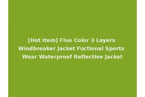 [Hot Item] Fluo Color 3 Layers Windbreaker Jacket Fuctional Sports Wear Waterproof Reflective Jacket