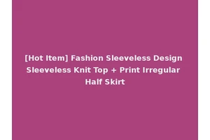[Hot Item] Fashion Sleeveless Design Sleeveless Knit Top + Print Irregular Half Skirt
