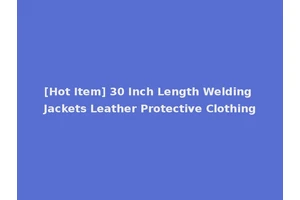 [Hot Item] 30 Inch Length Welding Jackets Leather Protective Clothing