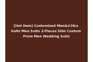 [Hot Item] Customized Men's Suits Men Suits 2-Pieces Slim Custom Prom Men Wedding Suits
