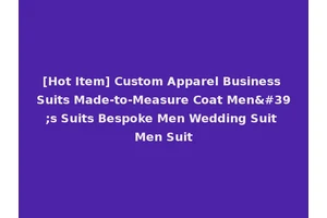 [Hot Item] Custom Apparel Business Suits Made-to-Measure Coat Men's Suits Bespoke Men Wedding Suit Men Suit
